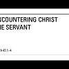 Encountering Christ The Servant